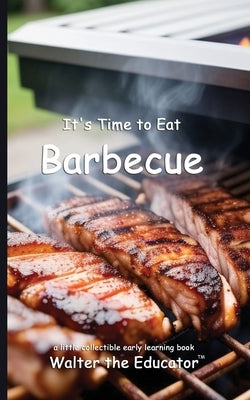 It's Time to Eat Barbecue by Walter the Educator