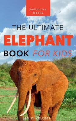 Elephants: The Ultimate Elephant Book for Kids:100+ Amazing Elephant Facts, Photos, Quiz & More by Kellett, Jenny
