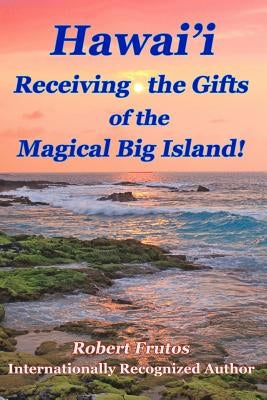Hawai'i Receiving the Gifts of the Magical Big Island! by Frutos, Robert