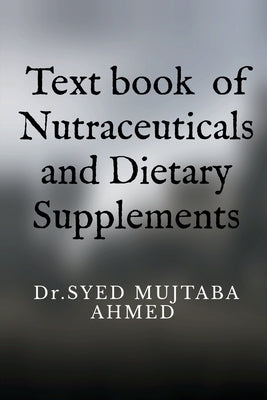 Text book of Nutraceuticals and Dietary Supplements by Dr Syed Mujtaba Ahmed