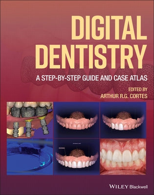 Digital Dentistry: A Step-By-Step Guide and Case Atlas by Cortes, Arthur R. G.
