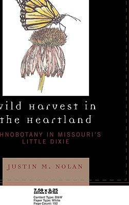 Wild Harvest in the Heartland: Ethnobotany in Missouri's Little Dixie by Nolan, Justin M.