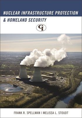 Nuclear Infrastructure Protection and Homeland Security by Spellman, Frank R.