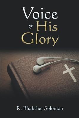 Voice of His Glory by Solomon, R. Bhakther