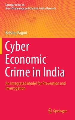 Cyber Economic Crime in India: An Integrated Model for Prevention and Investigation by Rajput, Balsing