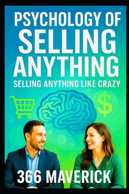 Psychology of Selling Anything: Sell Anything Like Crazy by N, Felix