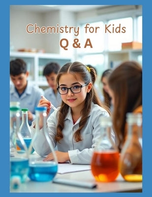 Chemistry for Kids: Q & A by Kazmi, Muhammad Ahsan Munir