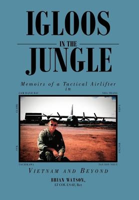 Igloos in the Jungle: Memoirs of a Tactical Airlifter in Vietnam and Beyond by Watson, Brian Lt Col Usaf Ret