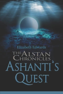 The Alstan Chronicles- Ashanti's Quest by Edwards, Elizabeth