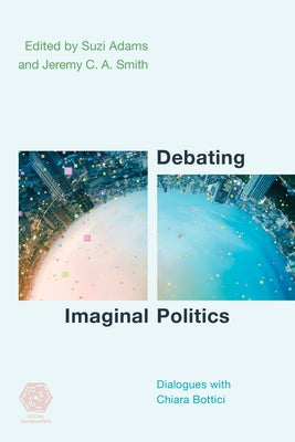 Debating Imaginal Politics: Dialogues with Chiara Bottici by Adams, Suzi