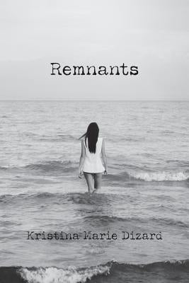 Remnants: Poetry & Short Stories by Dizard, Kristina Marie