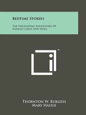Bedtime Stories: The Fascinating Adventures of Animals Large and Small by Burgess, Thornton W.