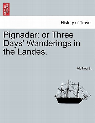 Pignadar: Or Three Days' Wanderings in the Landes. by E, Alethea