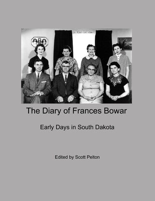 The Diary of Frances Bowar - Early Days in South Dakota by Pelton, Scott