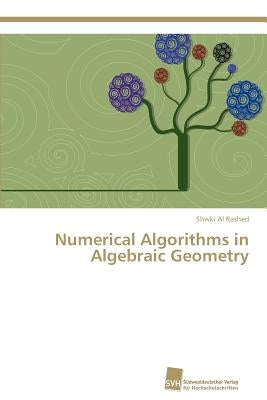 Numerical Algorithms in Algebraic Geometry by Al Rashed Shwki