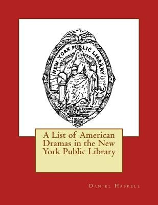 A List of American Dramas in the New York Public Library by Haskell, Daniel C.