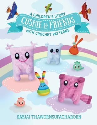Cushie and Friends: a children's story with crochet patterns by Thawornsupacharoen, Sayjai