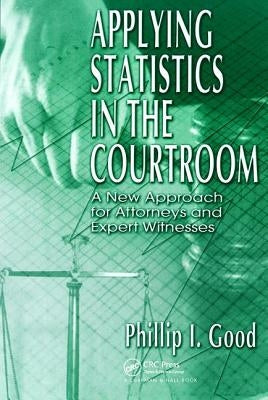 Applying Statistics in the Courtroom by Good, Phillip I.