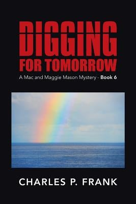 Digging for Tomorrow: A Mac and Maggie Mason Mystery - Book 6 by Frank, Charles P.