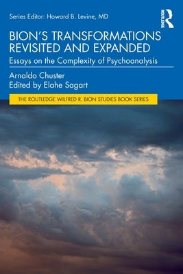 Bion's Transformations Revisited and Expanded: Essays on the Complexity of Psychoanalysis by Chuster, Arnaldo