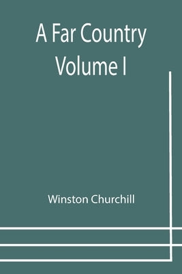 A Far Country - Volume 1 by Churchill, Winston