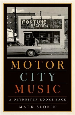 Motor City Music: A Detroiter Looks Back by Slobin, Mark