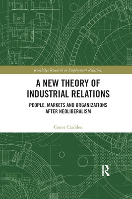 A New Theory of Industrial Relations: People, Markets and Organizations After Neoliberalism by Cradden, Conor