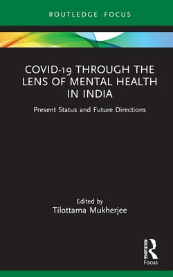 Covid-19 Through the Lens of Mental Health in India: Present Status and Future Directions by Mukherjee, Tilottama