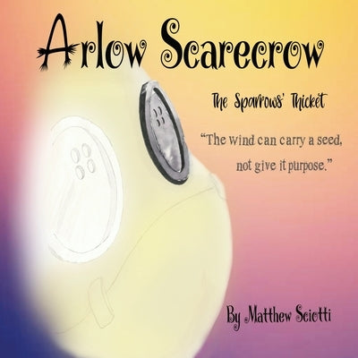 Arlow Scarecrow The Sparrows' Thicket by Sciotti, Matthew V.