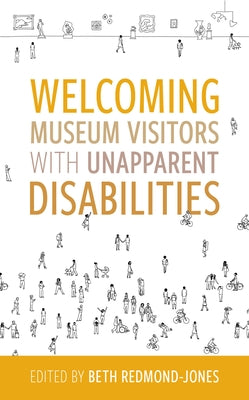 Welcoming Museum Visitors with Unapparent Disabilities by Redmond-Jones, Beth