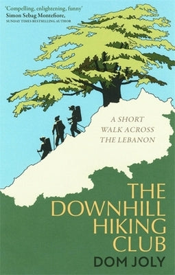 The Downhill Hiking Club: A Short Walk Across the Lebanon by Joly, Dom