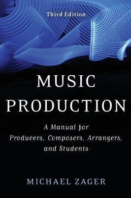 Music Production: A Manual for Producers, Composers, Arrangers, and Students, Third Edition by Zager, Michael