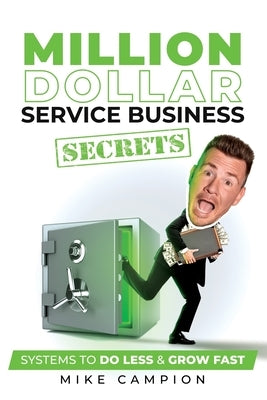 Million Dollar Service Secrets: Systems to Do Less & Grow Fast by Campion, Mike