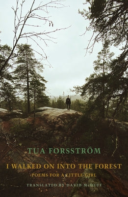 I Walked on Into the Forest: Poems for a Little Girl by Forsström, Tua