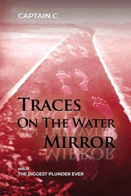 Traces on the Water Mirror: Volume II: The Biggest Plunder Ever by Captain C