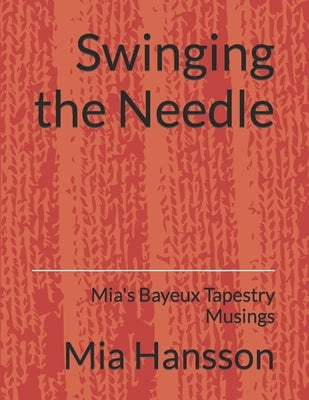 Swinging the Needle: Mia's Bayeux Tapestry Musings by Kortuem, Amy