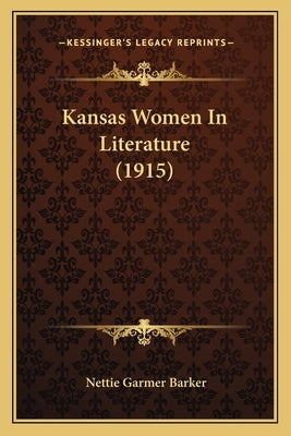 Kansas Women In Literature (1915) by Barker, Nettie Garmer