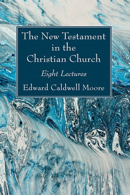 The New Testament in the Christian Church by Moore, Edward Caldwell