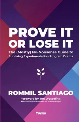 Prove It or Lose It - The (Mostly) No-Nonsense Guide to Surviving Experimentation Program Drama by Santiago, Rommil