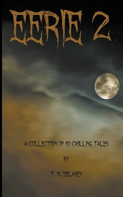 Eerie 2: A Collection of 10 Chilling Tales by Delaney, T. M.