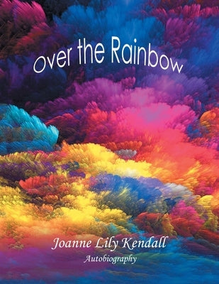 Over the Rainbow by Kendall, Joanne Lily