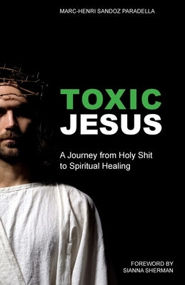 Toxic Jesus: A Journey from Holy Shit to Spiritual Healing by Paradella, Marc-Henri Sandoz