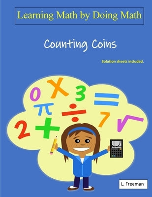 Learning Math by Doing Math: Math: Counting Coins by Freeman, L.