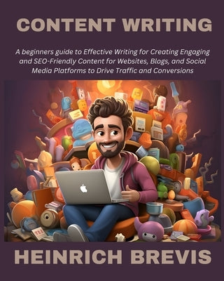 Content Writing: A beginners guide to Effective Writing for Creating Engaging and SEO-Friendly Content for Websites, Blogs, and Social by Brevis, Heinrich
