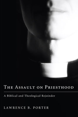 The Assault on Priesthood by Porter, Lawrence B.