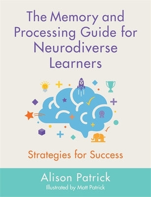 The Memory and Processing Guide for Neurodiverse Learners: Strategies for Success by Patrick, Alison