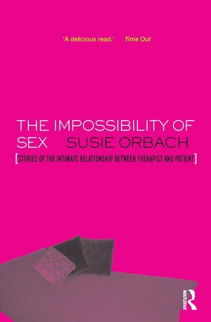 The Impossibility of Sex: Stories of the Intimate Relationship between Therapist and Client by Orbach, Susie