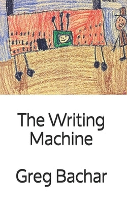 The Writing Machine: Writings On Writing: Occasional Ruminations On An Intangible Legerdemain by Bachar, Greg