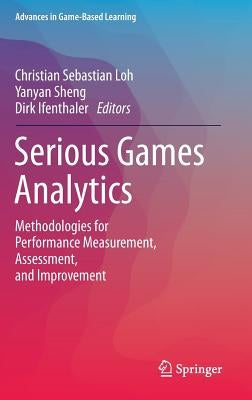 Serious Games Analytics: Methodologies for Performance Measurement, Assessment, and Improvement by Loh, Christian Sebastian