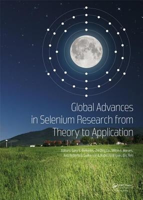 Global Advances in Selenium Research from Theory to Application: Proceedings of the 4th International Conference on Selenium in the Environment and Hu by Banuelos, Gary S.